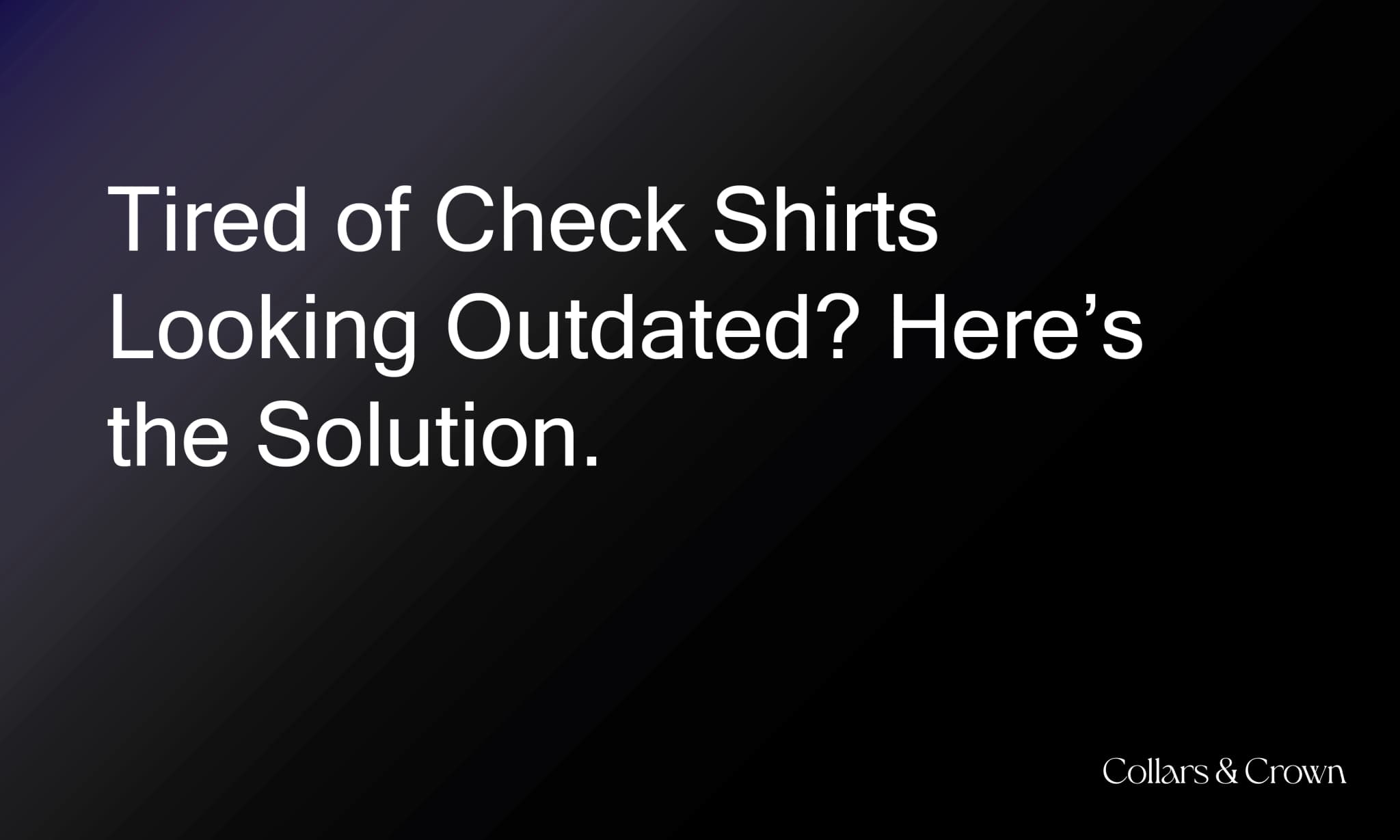 Tired of Check Shirts Looking Outdated? Here’s the Solution.