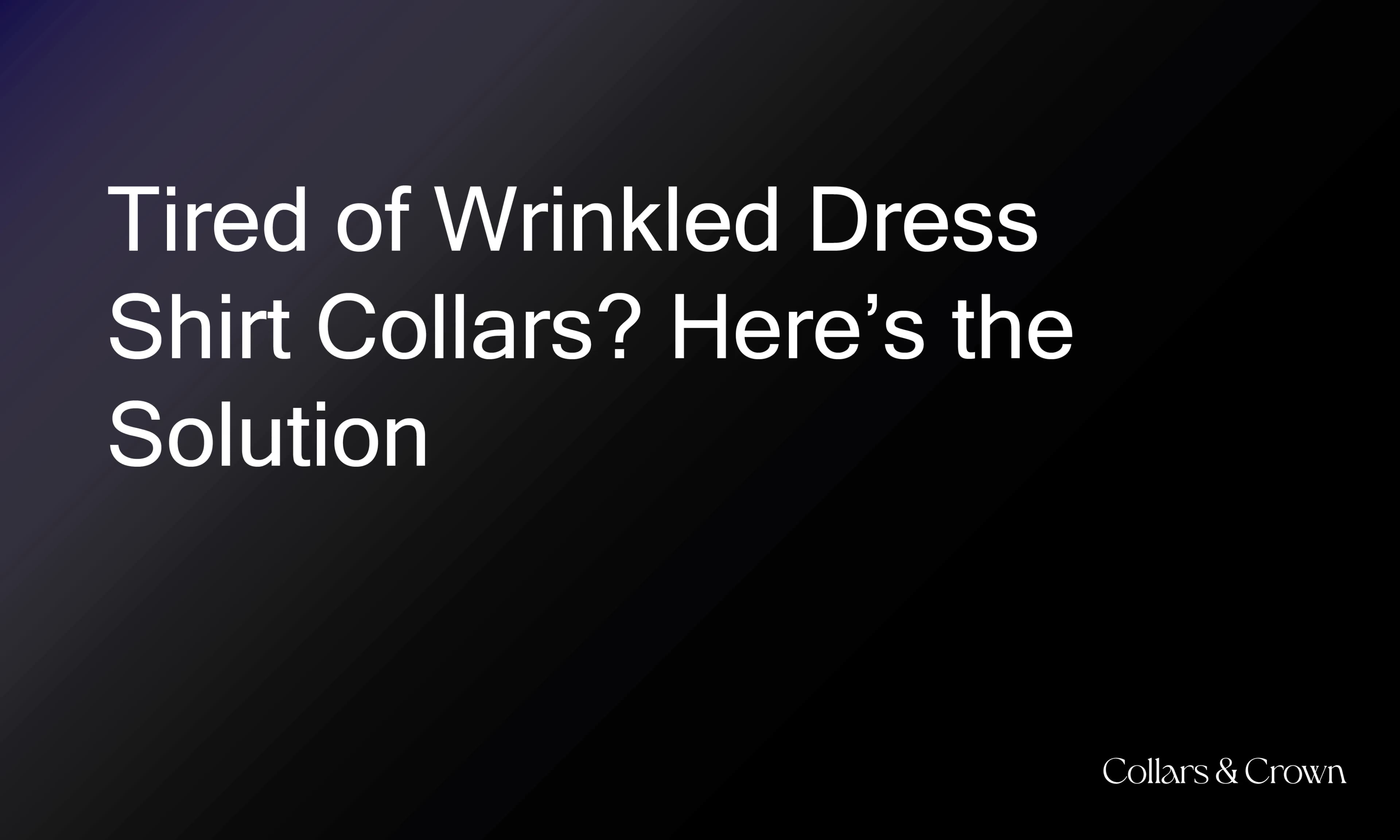 Tired of Wrinkled Dress Shirt Collars? Here’s the Solution