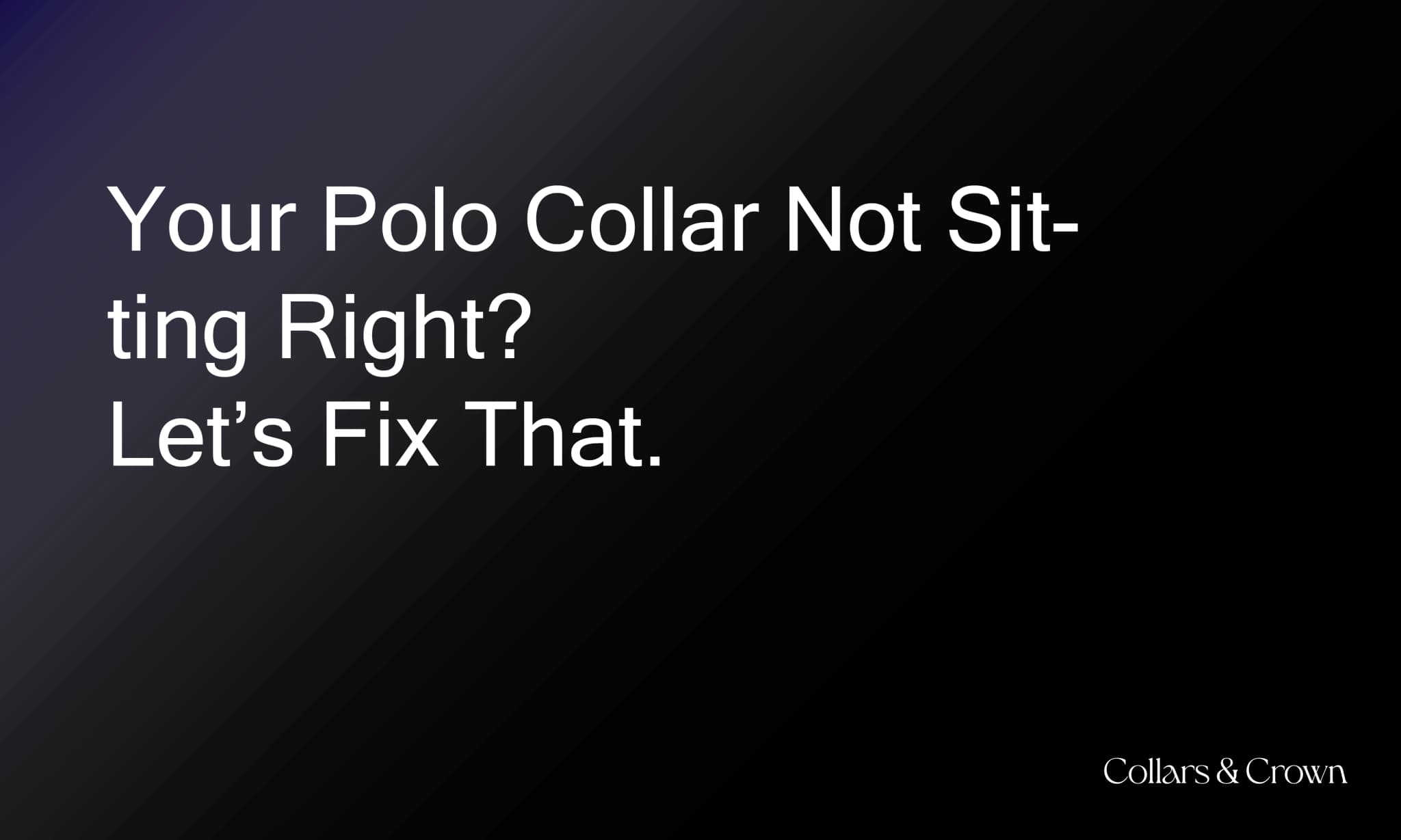 Your Polo Collar Not Sitting Right? Let’s Fix That.