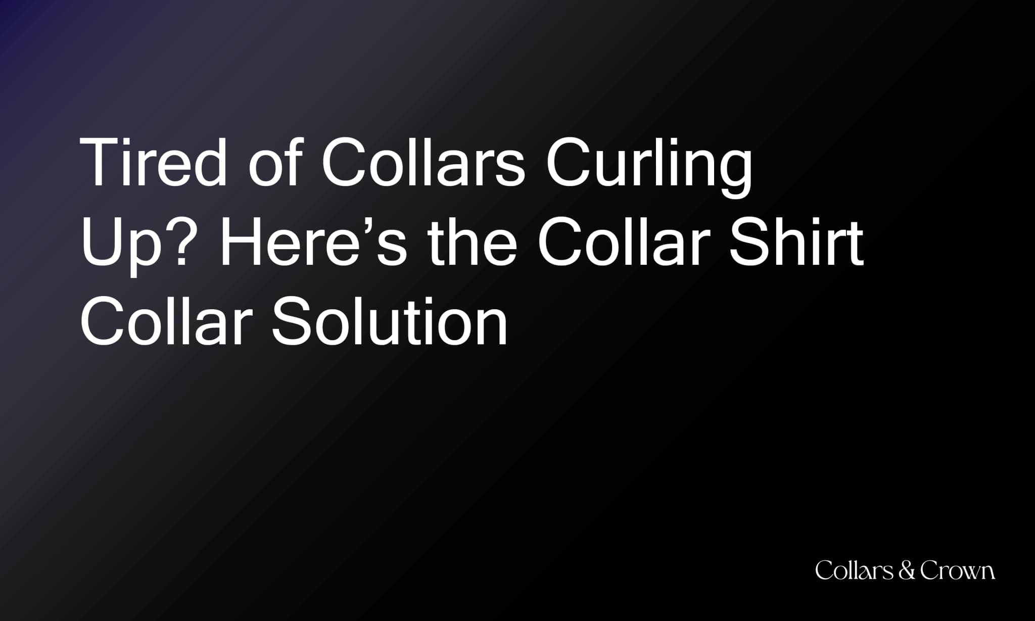 Tired of Collars Curling Up? Here’s the Collar Shirt Collar Solution