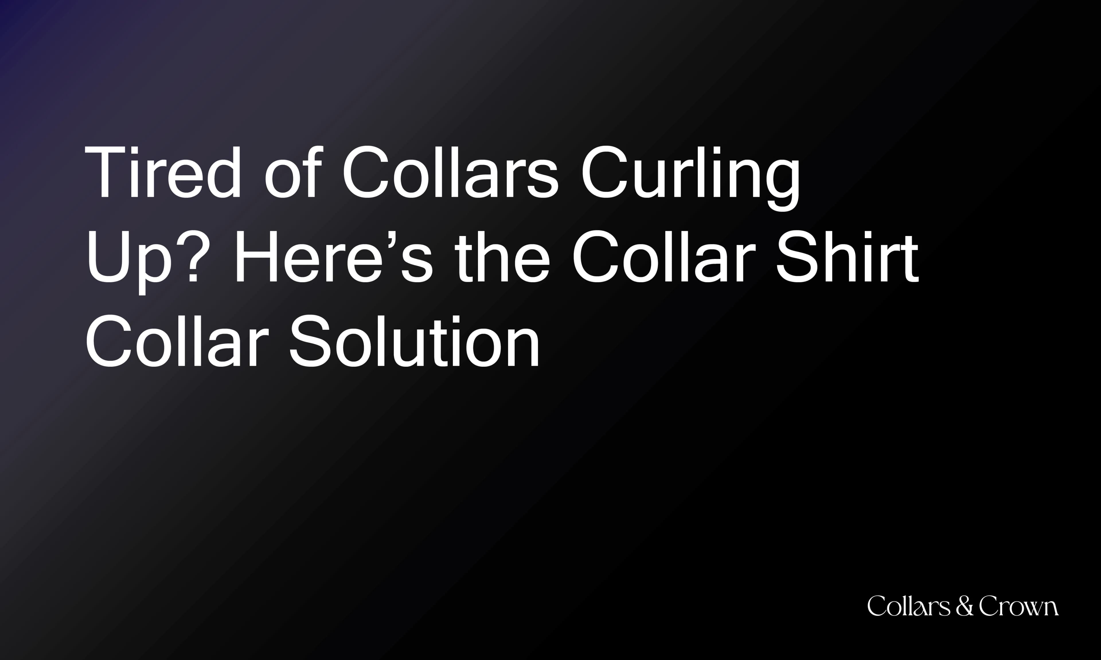 Tired of Collars Curling Up? Here’s the Collar Shirt Collar Solution
