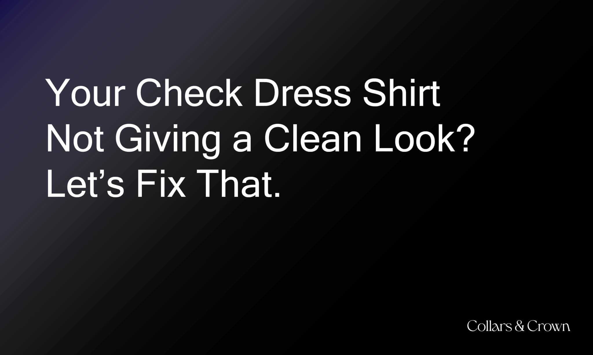 Your Check Dress Shirt Not Giving a Clean Look? Let’s Fix That.
