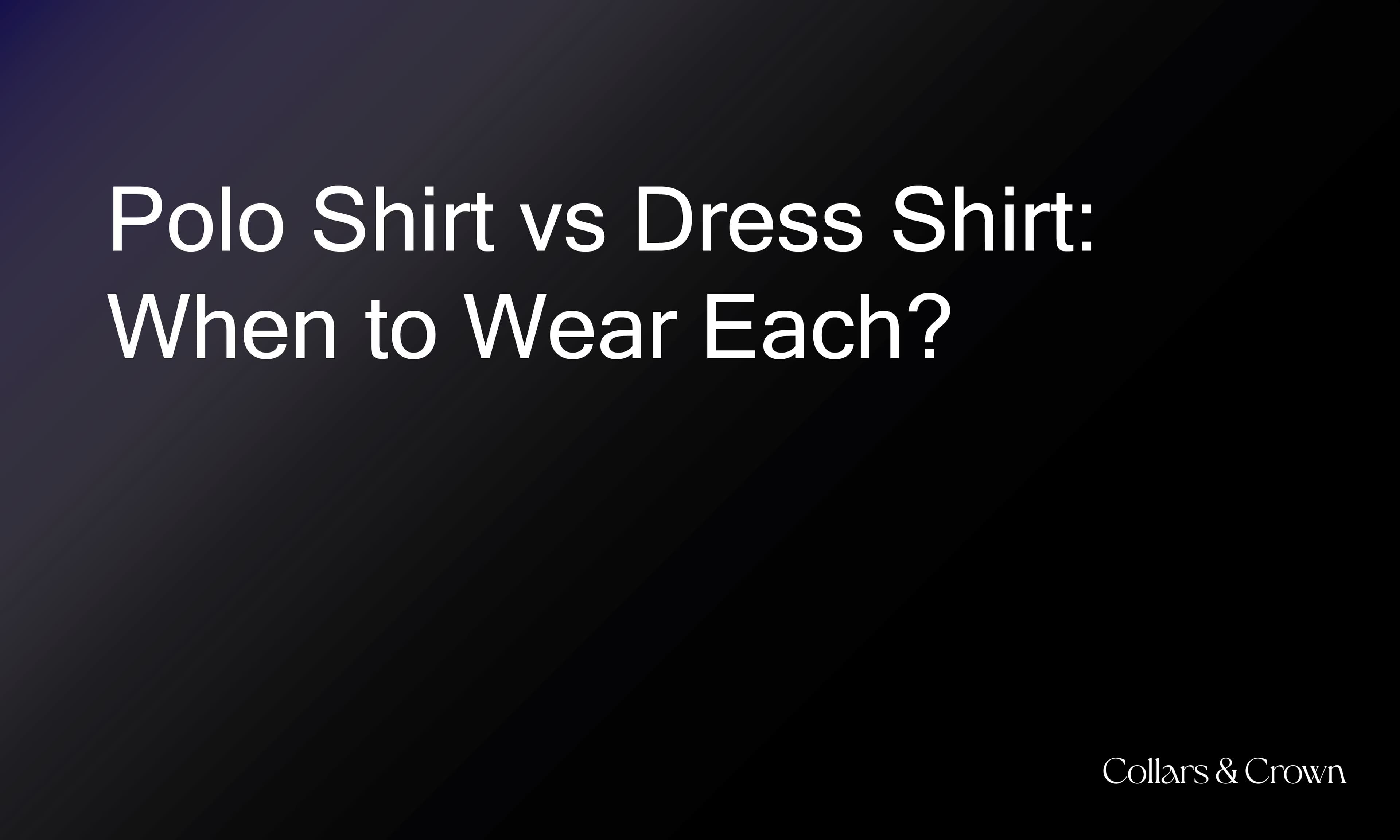 Polo Shirt vs Dress Shirt: When to Wear Each?