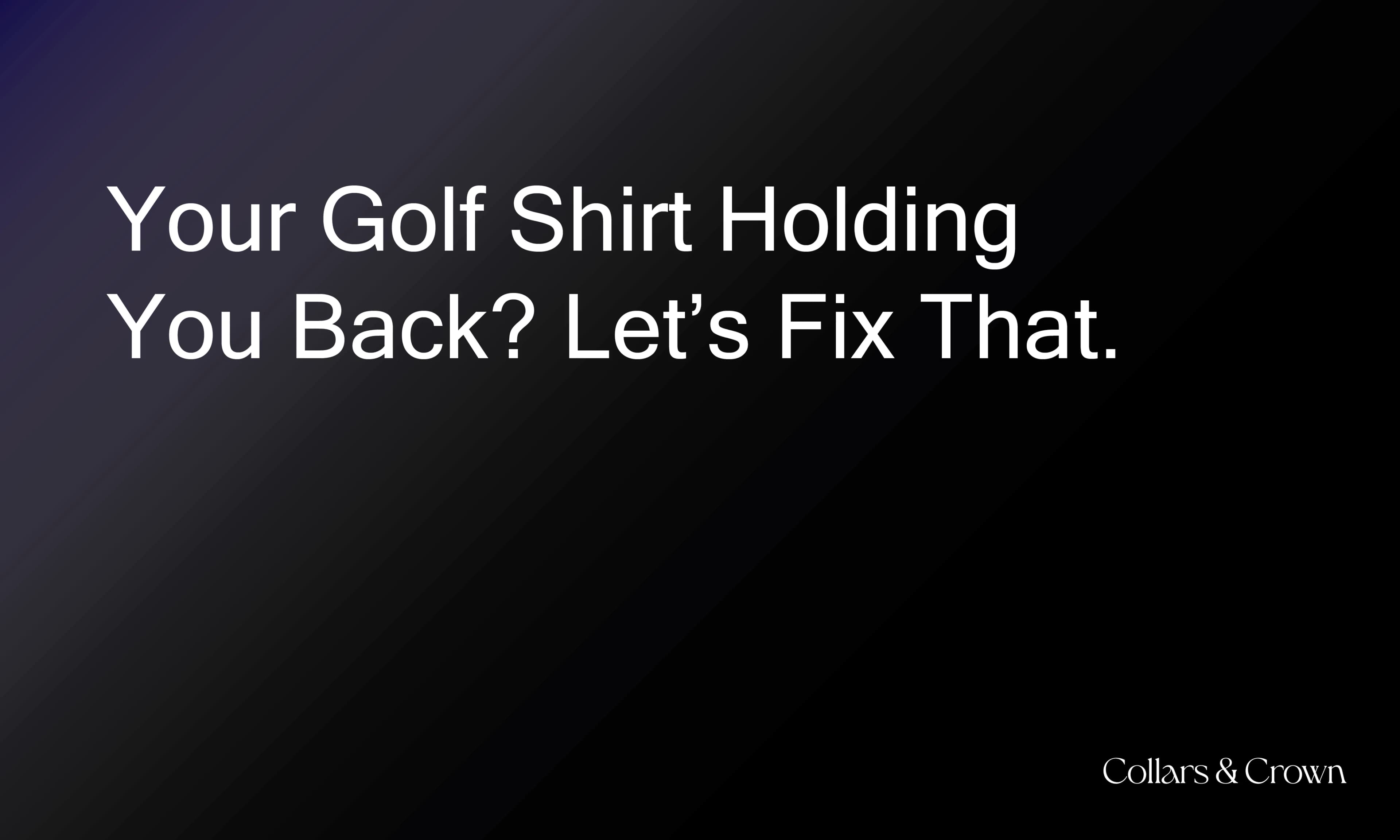 Your Golf Shirt Holding You Back? Let’s Fix That.