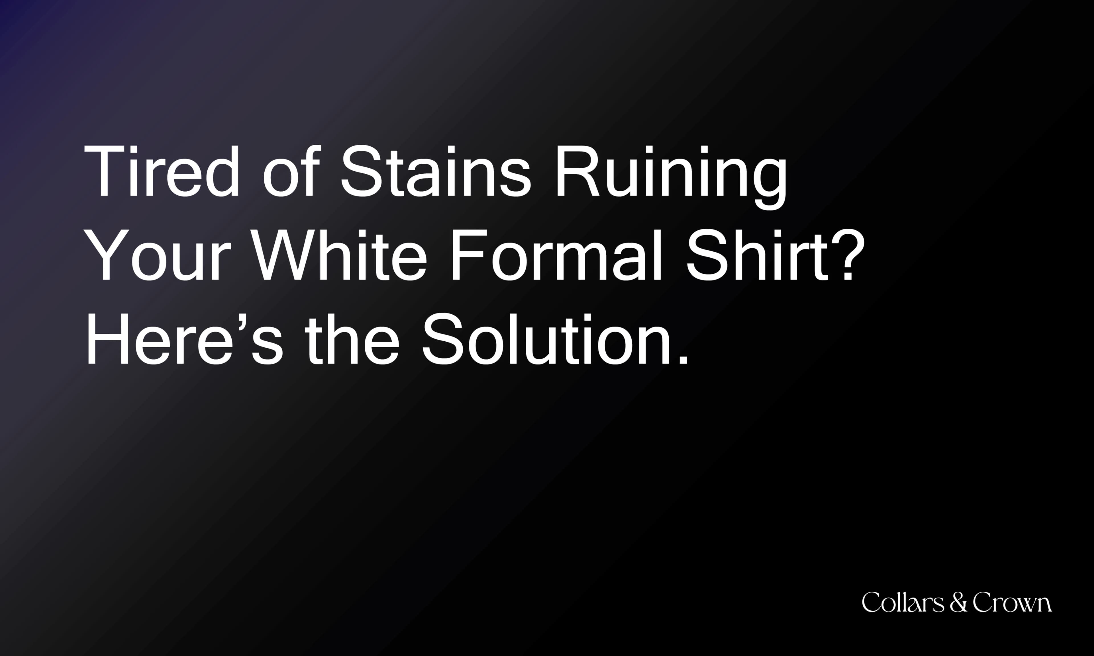 Tired of Stains Ruining Your White Formal Shirt? Here’s the Solution.