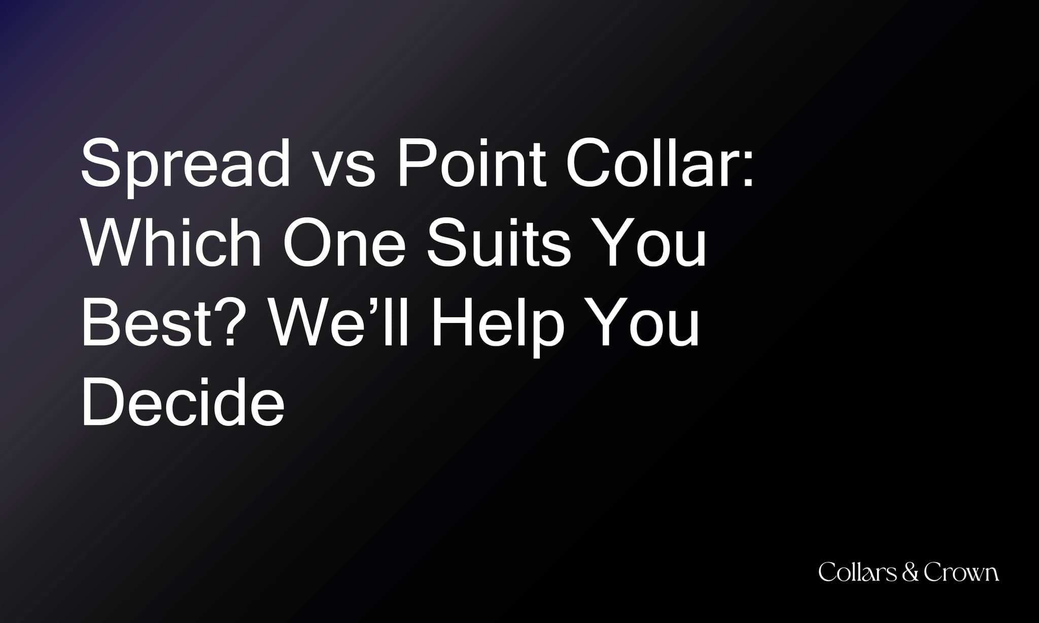 Spread vs Point Collar: Which One Suits You Best? We’ll Help You Decide