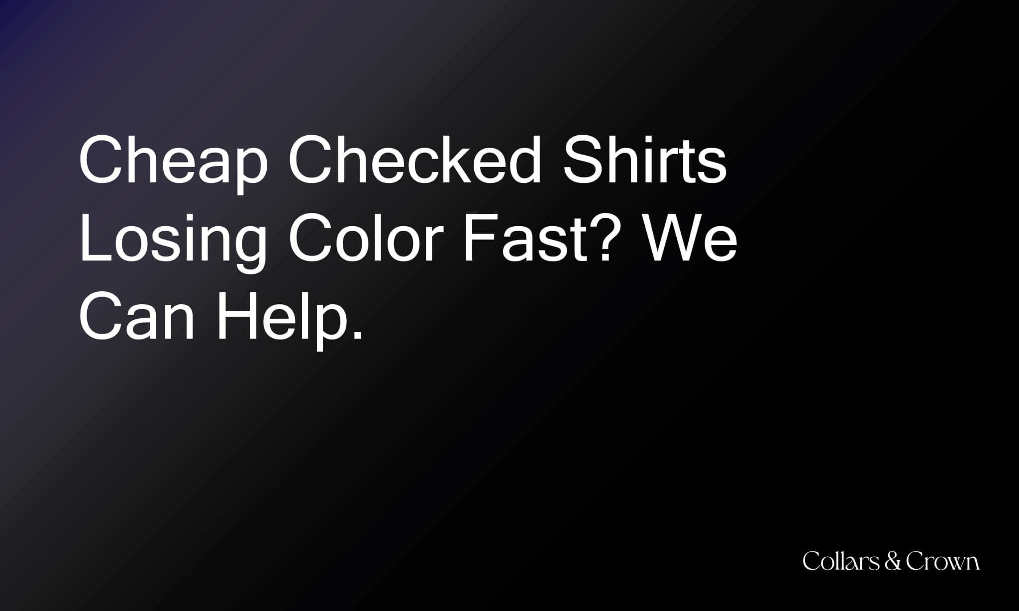 Cheap Checked Shirts Losing Color Fast? We Can Help.