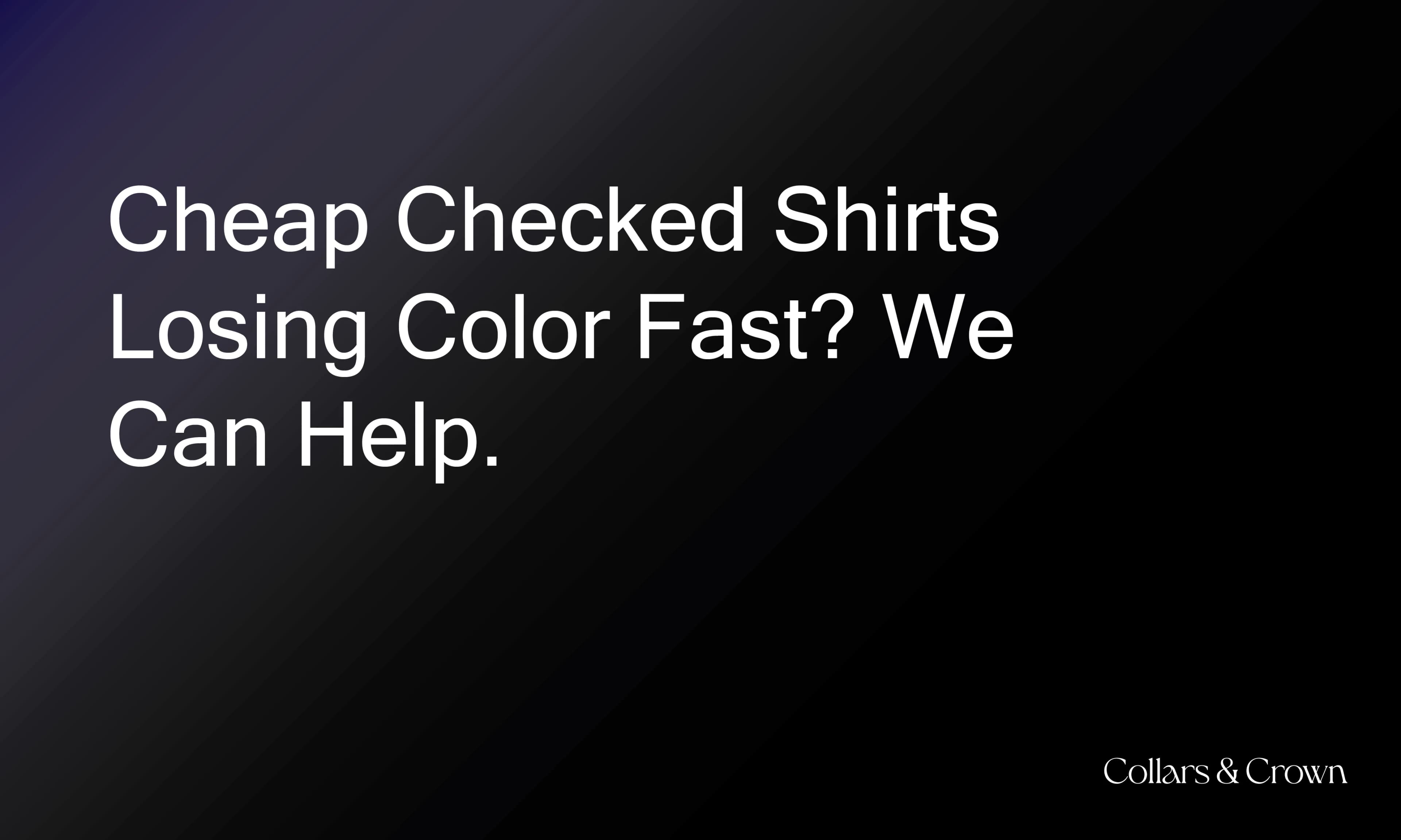 Cheap Checked Shirts Losing Color Fast? We Can Help.