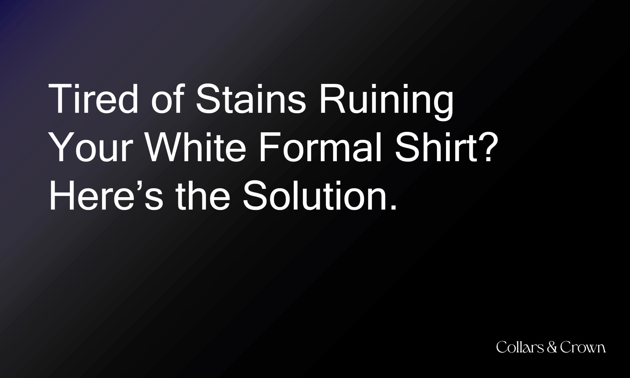 Tired of Stains Ruining Your White Formal Shirt? Here’s the Solution.